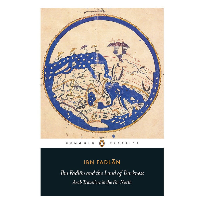 Ibn Fadlan and the Land of Darkness: Arab Travellers in the Far North